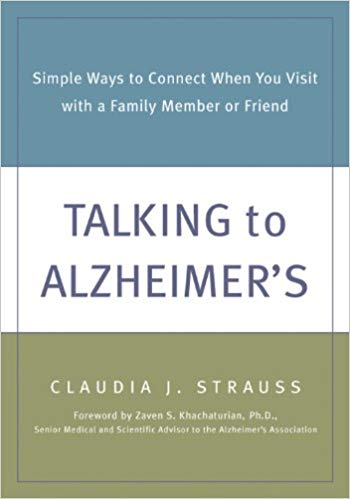 Strauss, C. Talking to Alzheimer's: Simple Ways to Connect When You Visit with a Family Member or Friend.