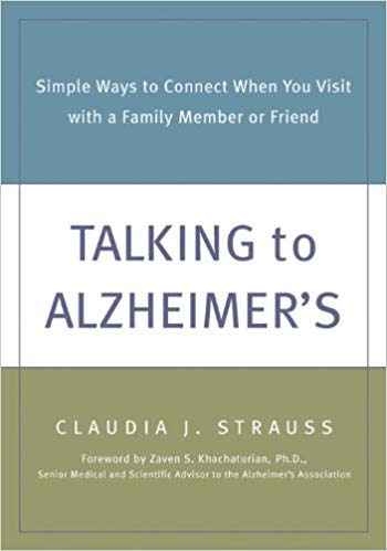 Strauss, C. Talking to Alzheimer's: Simple Ways to Connect When You Visit with a Family Member or Friend.